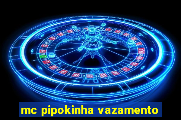 mc pipokinha vazamento